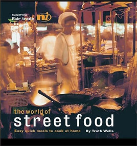 The World of Street Food (Easy Quick Meals to Cook at Home) by Troth Wells, 9781904456506