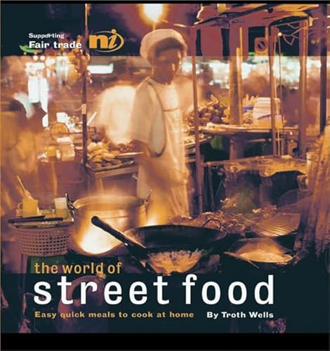 The World of Street Food (Easy Quick Meals to Cook at Home) by Troth Wells, 9781904456506