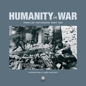 Humanity in War (150 years of the Red Cross in photographs) by Caroline Moorehead, James Nachtwey, 9781906523152