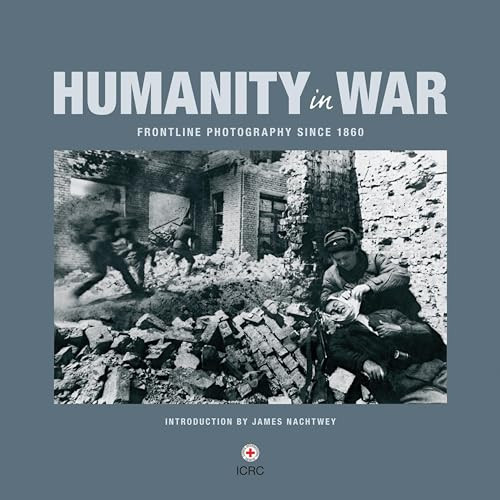 Humanity in War (150 years of the Red Cross in photographs) by Caroline Moorehead, James Nachtwey, 9781906523152