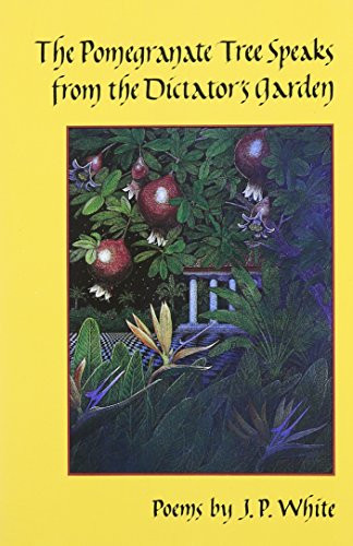 The Pomegranate Tree Speaks from the Dictator's Garden by J.P. White, 9780930100292