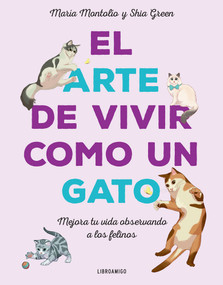 El Arte de vivir como un gato (Mejora tu vida observando a los felinos) (Spanish Edition) by Shia Green, María Montolío, 9788499177083