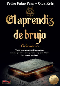 El aprendíz de brujo, Grimorio (Todo lo que necesita conocer un mago para comprender y practicar las artes ocultas) (Spanish Edition) by Pedro Palao Pons, Olga Roig, 9788499177090