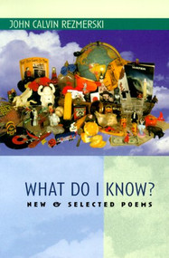 What Do I Know? (New & Selected Poems) by John Calvin Rezmerski, 9780930100957
