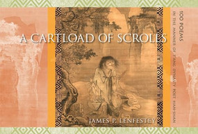 A Cartload of Scrolls (100 Poems in the Manner of T'ang Dynasty Poet Han-shan) by James P. Lenfestey, 9780977945856