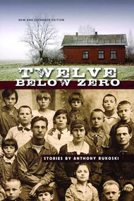 Twelve Below Zero (New and Expanded Edition) by Anthony Bukoski, 9780977945870