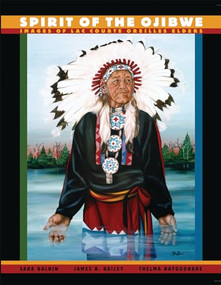 Spirit of the Ojibwe (Images of Lac Courte Oreilles Elders) by Sara Balbin, Thelma Nayquonabe, James R. Bailey, Kimberly Blaeser, 9780982354506