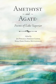 Amethyst and Agate (Poems of Lake Superior) by Jim Perlman, Deborah Cooper, Mara Hart, Pamela Mittlefehldt, 9780986448010