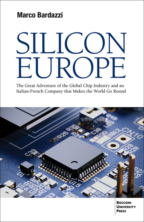 Silicon Europe (The Great Adventure of the Global Chip Industry and an Italian-French Company that Makes the World Go Round) by Marco Bardazzi, 9791281627024
