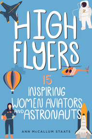 High Flyers (15 Inspiring Women Aviators and Astronauts) - 9798890680044 by Ann McCallum Staats, 9798890680044