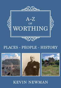A-Z of Worthing (Places-People-History) by Kevin Newman, 9781398104440
