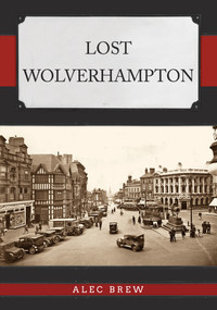 Lost Wolverhampton by Alec Brew, 9781398105300