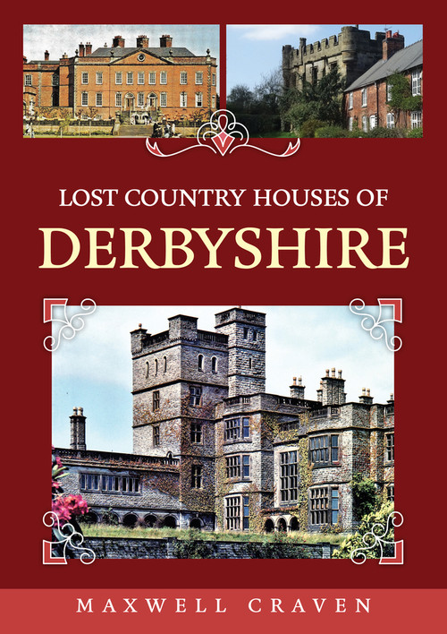 Lost Country Houses of Derbyshire by Maxwell Craven, 9781398111424