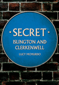 Secret Islington and Clerkenwell by Lucy McMurdo, 9781398112810