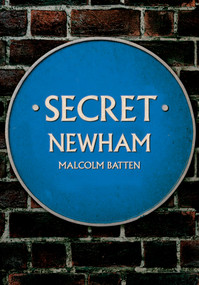Secret Newham by Malcolm Batten, 9781398113138