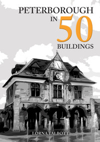 Peterborough in 50 Buildings by Lorna Talbott, 9781398113596