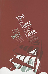 Two or Three Years Later (Forty-Nine Digressions) by Ror Wolf, Jennifer Marquart, 9781934824702