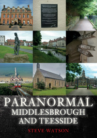 Paranormal Middlesbrough and Teesside by Steve Watson, 9781398114517