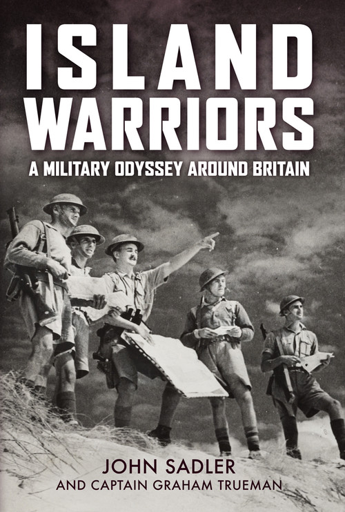 Island Warriors (A Military Odyssey around Britain) by John Sadler, 9781398114791