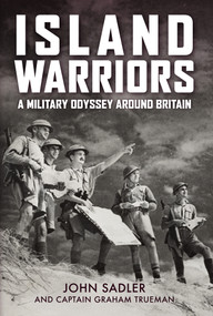Island Warriors (A Military Odyssey around Britain) by John Sadler, 9781398114791