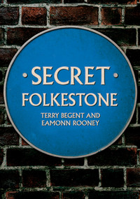 Secret Folkestone by Terry Begent, Eamonn Rooney, 9781398115231