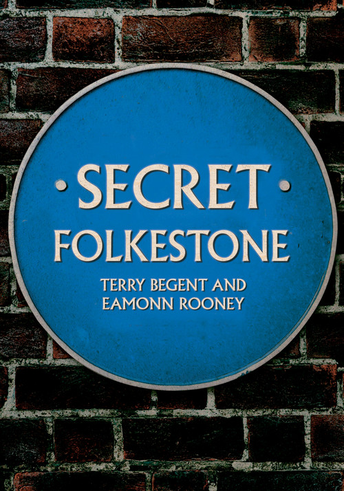 Secret Folkestone by Terry Begent, Eamonn Rooney, 9781398115231