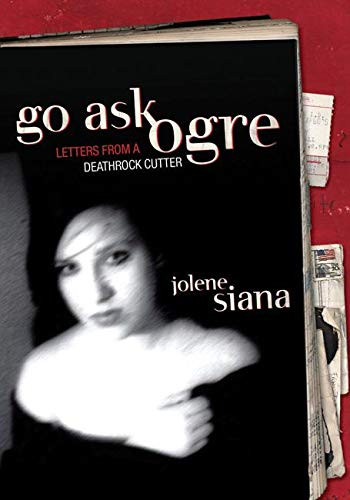 Go Ask Ogre (Letters from a Deathrock Cutter) by Jolene Siana, Bonnie McLaughlin, 9780976082217