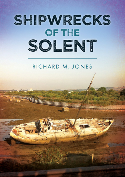 Shipwrecks of the Solent by Richard M. Jones, 9781398117501