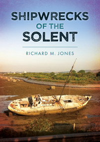 Shipwrecks of the Solent by Richard M. Jones, 9781398117501