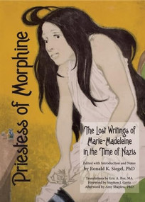 Priestess of Morphine (The Lost Writings of Marie-Madeleine in the Time of Nazis) by Marie Madeleine, Ronald K. Siegel, Eric  A. Bye, 9781934170601