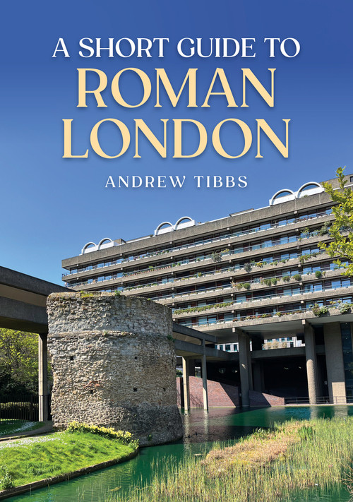 A Short Guide to Roman London by Andrew Tibbs, 9781398117952