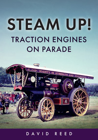 Steam Up! Traction Engines on Parade by David Reed, 9781398118034