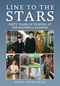 Line to the Stars (Sixty Years of Filming at the Bluebell Railway) by Heidi Mowarth, 9781398120303