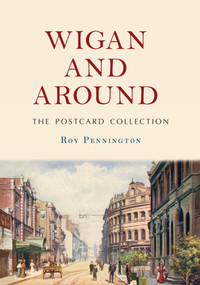 Wigan and Around: The Postcard Collection by Roy Pennington, 9781445687988