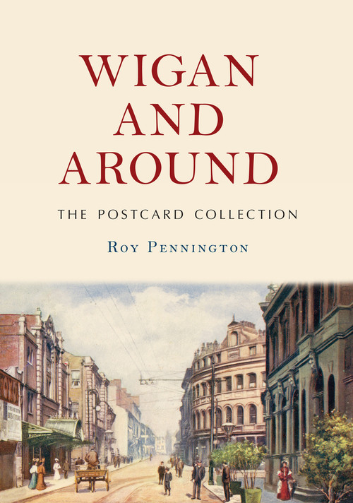 Wigan and Around: The Postcard Collection by Roy Pennington, 9781445687988