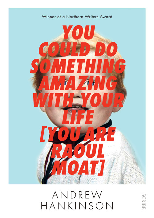 You Could Do Something Amazing with Your Life [You Are Raoul Moat] by Andrew Hankinson, 9781925106558