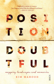 Position Doubtful (mapping landscapes and memories) by Kim Mahood, 9781925321685