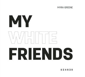 My White Friends by Myra Greene, Natasha Egan, Kristen Merola, 9783868283228