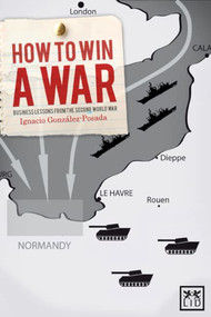 How to Win a War (Business Lessons from the Second World War) (Spanish Edition) by Ignacio Gonzalez-Posasa, 9781907794056