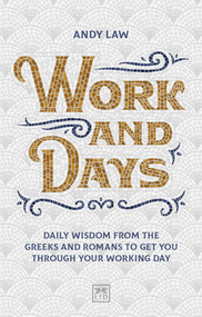 Work and Days (Daily wisdom from the Greeks and Romans to get you through your working day) by Andy Law, 9781912555109