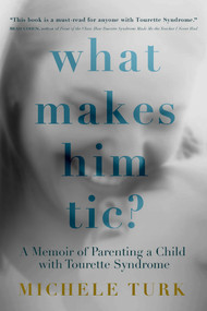 What Makes Him Tic? (A Memoir of Parenting a Child with Tourette Syndrome) by Michele Turk, 9781954907928