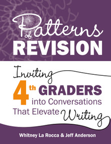 Patterns of Revision, Grade 4 (Inviting 4th Graders into Conversations That Elevate Writing) by Whitney La Rocca, Jeff Anderson, 9781625316332