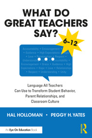 What Do Great Teachers Say? (Language All Teachers Can Use to Transform Student Behavior, Parent Relationships, and Classroom Culture 6-12) by Hal Holloman, Peggy H. Yates, 9781032505862