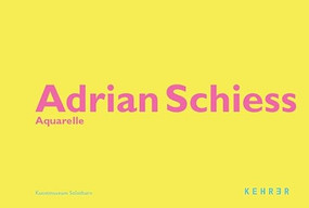 Adrian Schiess - Aquarelle (German Edition) by Adrian Schiess, Christoph Vögele, Marcel Baumgartner, 9783936636352
