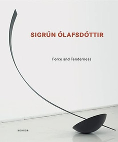 Sigrún Ólafsdóttir - Force and Tenderness by Ernest W. Uthemann, Cornelieke Lagerwaard, 9783936636512