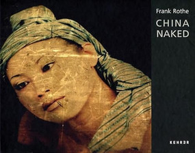 Frank Rothe: China Naked (German Edition) by Frank Rothe, Christoph Tannert, Celina Lunsford, 9783939583110