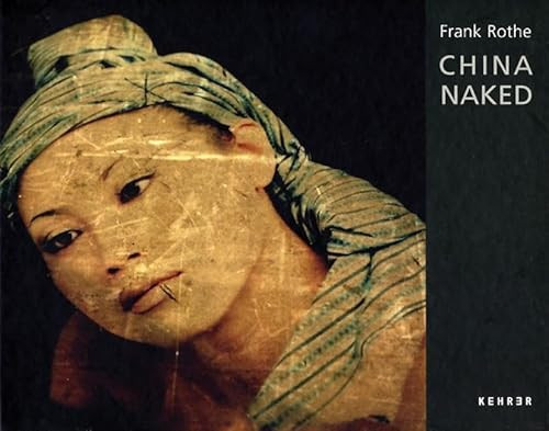 Frank Rothe: China Naked (German Edition) by Frank Rothe, Christoph Tannert, Celina Lunsford, 9783939583110