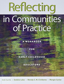 Reflecting in Communities of Practice (A Workbook for Early Childhood Educators) by Deb Curtis, Debbie Lebo, Wendy C.M. Cividanes, Margie Carter, 9781605541488