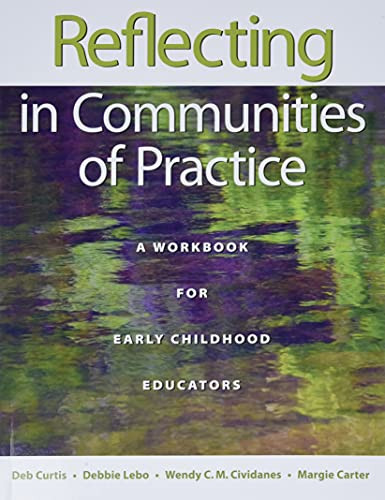 Reflecting in Communities of Practice (A Workbook for Early Childhood Educators) by Deb Curtis, Debbie Lebo, Wendy C.M. Cividanes, Margie Carter, 9781605541488