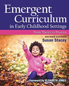 Emergent Curriculum in Early Childhood Settings (From Theory to Practice, Second Edition) by Susan Stacey, Elizabeth Jones, 9781605545837